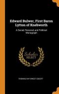 Edward Bulwer, First Baron Lytton Of Knebworth di Thomas Hay Sweet Escott edito da Franklin Classics Trade Press