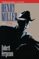 Henry Miller: A Life di Robert Ferguson edito da W W NORTON & CO