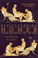 Rediscovering Homer: Inside the Origins of the Epic di Andrew Dalby edito da W W NORTON & CO