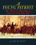 A Young Patriot: The American Revolution as Experienced by One Boy di Jim Murphy edito da CLARION BOOKS