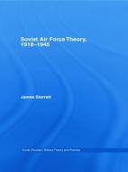 Soviet Air Force Theory, 1918-1945 di James (US Army Command & General Staff College Sterrett edito da Taylor & Francis Ltd