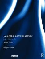 Sustainable Event Management: A Practical Guide di Meegan Jones edito da ROUTLEDGE