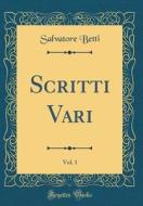 Scritti Vari, Vol. 1 (Classic Reprint) di Salvatore Betti edito da Forgotten Books