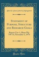 Statement of Purpose, Structure and Research Goals: Report Cisr-1, Sloan Wp 749-74, November 1, 1974 (Classic Reprint) di Alfred P. Sloan School of Management edito da Forgotten Books
