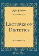 Lectures on Dietetics (Classic Reprint) di Max Einhorn edito da Forgotten Books