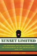 Sunset Limited: The Southern Pacific Railroad and the Development of the American West, 1850-1930 di Richard J. Orsi edito da University of California Press