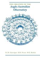 The Creation of the Anglo-Australian Observatory di S. C. B. Gascoigne, K. M. Proust, M. O. Robins edito da Cambridge University Press