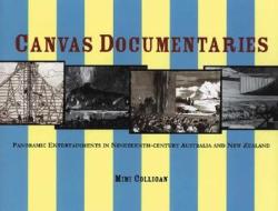 Canvas Documentaries: Panoramic Entertainments in Nineteenth-Century Australia and New Zealand di Mimi Colligan edito da Melbourne University