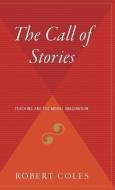The Call of Stories: Teaching and the Moral Imagination di Robert Coles edito da HOUGHTON MIFFLIN