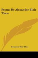 Poems By Alexander Blair Thaw di ALEXANDER BLAI THAW edito da Kessinger Publishing