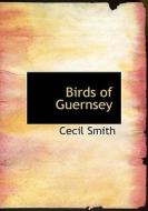 Birds Of Guernsey di Cecil Smith edito da Bibliolife