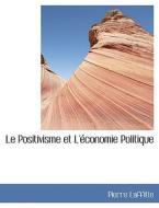 Le Positivisme Et L'acconomie Politique di Pierre Laffitte edito da Bibliolife