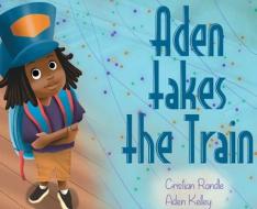 Aden takes the Train di Cristian Randle, Aden Kelley edito da LIGHTNING SOURCE INC