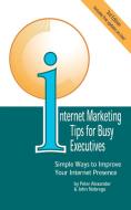 Internet Marketing Tips for Busy Executives: Simple Ways to Improve Your Internet Presence di Peter Alexander, John Nobrega edito da AUTHORHOUSE