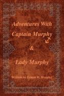 Adventures With Captain Murphy & Lady Murphy di Ernest R. Murphy edito da iUniverse
