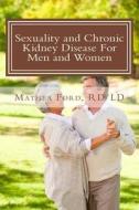 Sexuality and Chronic Kidney Disease for Men and Women: A Path to Better Understanding di Mrs Mathea Ford edito da Nickanny Publishing