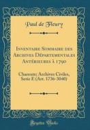 Inventaire Sommaire Des Archives Départementales Antérieures à 1790: Charente; Archives Civiles, Serie E (Art. 1736-3040) (Classic Reprint) di Paul De Fleury edito da Forgotten Books
