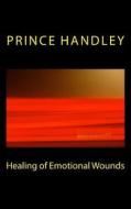 Healing of Emotional Wounds di Prince Handley edito da University of Excellence Press