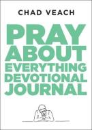 Pray About Everything Devotional Journal di Chad Veach edito da Baker Publishing Group