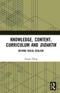 Knowledge, Content, Curriculum And Didaktik di Zongyi Deng edito da Taylor & Francis Inc