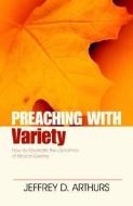 Preaching with Variety di Jeffrey Arthurs edito da Kregel Publications,U.S.