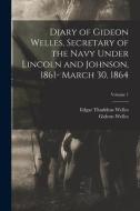 Diary of Gideon Welles, Secretary of the Navy Under Lincoln and Johnson, 1861- March 30, 1864; Volume 1 di Gideon Welles, Edgar Thaddeus Welles edito da LEGARE STREET PR
