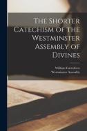 The Shorter Catechism of the Westminster Assembly of Divines di William Carruthers edito da LEGARE STREET PR