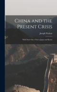 China and the Present Crisis: With Notes On a Visit to Japan and Korea di Joseph Walton edito da LEGARE STREET PR