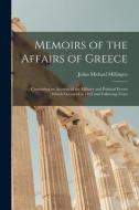 Memoirs of the Affairs of Greece: Containing an Account of the Military and Political Events Which Occurred in 1823 and Following Years di Julius Michael Millingen edito da LEGARE STREET PR