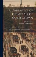 A Narrative of the Affair of Queenstown: In the War of 1812. With a Review of the Strictures On That Event, in a Book Entitled, "Notices of the War of di John Armstrong, Solomon Van Rensselaer edito da LEGARE STREET PR