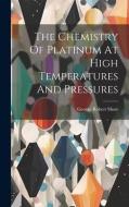 The Chemistry Of Platinum At High Temperatures And Pressures di George Robert Shaw edito da LEGARE STREET PR