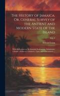 The History of Jamaica. Or, General Survey of the Antient and Modern State of the Island: With Reflections on Its Situation Settlements, Inhabitants, di Edward Long edito da Creative Media Partners, LLC