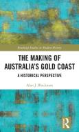 The Making Of Australia's Gold Coast di Alan J. Blackman edito da Taylor & Francis Ltd