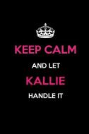 Keep Calm and Let Kallie Handle It: Blank Lined 6x9 Name Journal/Notebooks as Birthday, Anniversary, Christmas, Thanksgi di Real Joy Publications edito da INDEPENDENTLY PUBLISHED