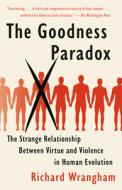 The Goodness Paradox: The Strange Relationship Between Virtue and Violence in Human Evolution di Richard Wrangham edito da VINTAGE