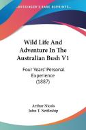 Wild Life and Adventure in the Australian Bush V1: Four Years' Personal Experience (1887) di Arthur Nicols edito da Kessinger Publishing