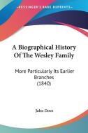 A Biographical History of the Wesley Family: More Particularly Its Earlier Branches (1840) di John Dove edito da Kessinger Publishing