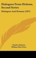 Dialogues from Dickens, Second Series: Dialogues and Dramas (1871) di Charles Dickens edito da Kessinger Publishing