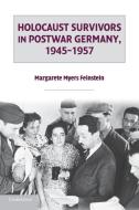 Holocaust Survivors in Postwar Germany, 1945 1957 di Margarete Myers Feinstein edito da Cambridge University Press