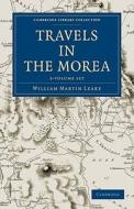 Travels In The Morea di William Martin Leake edito da Cambridge University Press