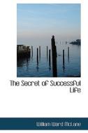 The Secret Of Successful Life di William Ward McLane edito da Bibliolife