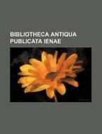 Bibliotheca Antiqua Publicata Ienae di Books Group edito da Rarebooksclub.com