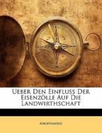 Ueber Den Einfluss Der Eisenzölle Auf Die Landwirthschaft di Anonymous edito da Nabu Press