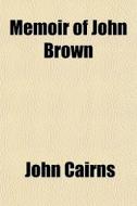 Memoir Of John Brown di John Cairns edito da General Books