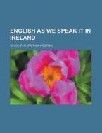 English As We Speak It in Ireland di P. W. Joyce edito da Books LLC, Reference Series