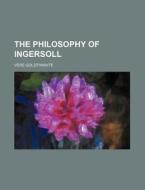 The Philosophy of Ingersoll di Robert Green Ingersoll, Vere Goldthwaite edito da Rarebooksclub.com