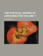 The Poetical Works of John Skelton Volume 1 di John Skelton edito da Rarebooksclub.com