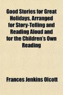 Good Stories For Great Holidays, Arrange di Frances Jenkins Olcott edito da General Books