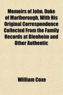 Memoirs Of John, Duke Of Marlborough, With His Original Correspondence Collected From The Family Records At Blenheim And Other Authentic di William Coxe edito da General Books Llc