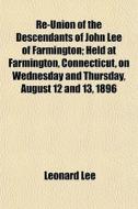 Re-union Of The Descendants Of John Lee di Leonard Lee edito da General Books
